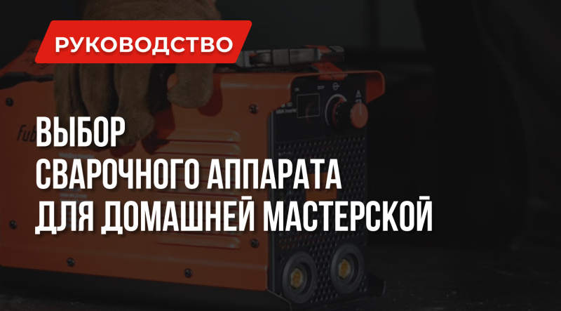 Как выбрать сварочный аппарат для домашней мастерской